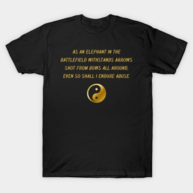 As An Elephant In The Battlefield Withstands Arrows Shot From Bows All Around, Even So Shall I Endure Abuse. T-Shirt by BuddhaWay
